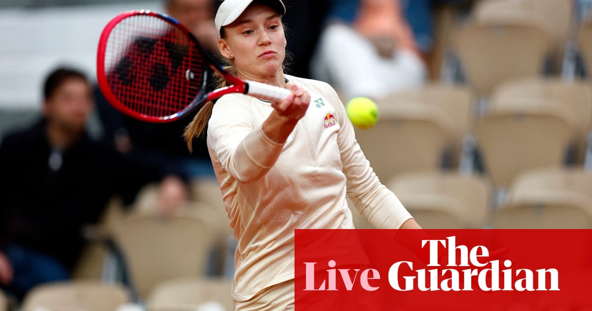 French Open 2024: Rybakina, Sabalenka and Boulter in action on day three – live | French Open 2024